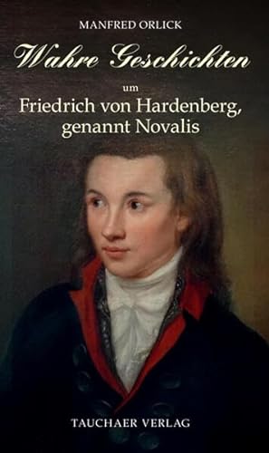 Wahre Geschichten um Friedrich von Hardenberg, genannt Novalis von Tauchaer Verlag